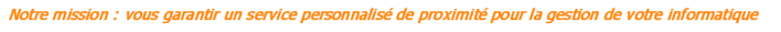 Un service personnalis&eacute; de proximit&eacute; pour votre informatique